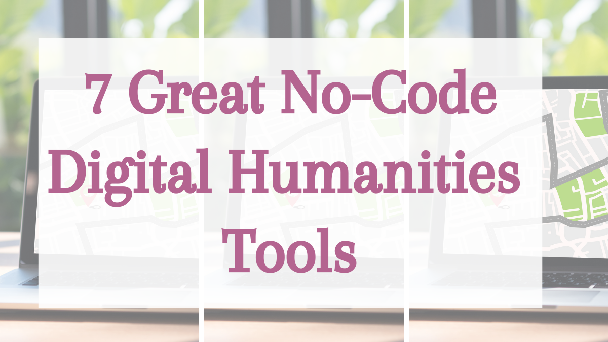 7 Great No-Code Digital Humanities Tools